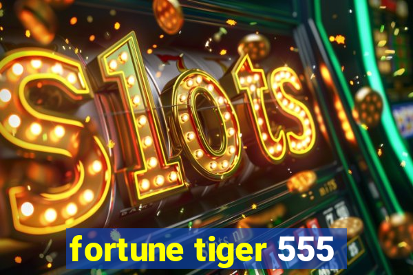 fortune tiger 555